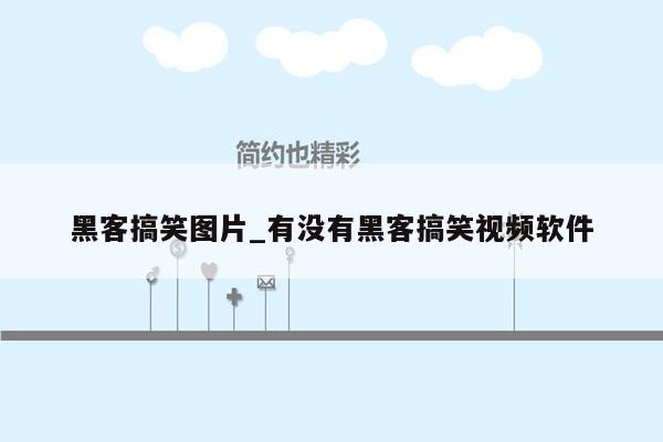 黑客搞笑图片_有没有黑客搞笑视频软件