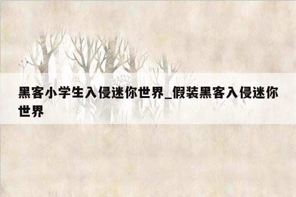 黑客小学生入侵迷你世界_假装黑客入侵迷你世界