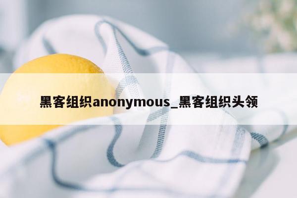 黑客组织anonymous_黑客组织头领