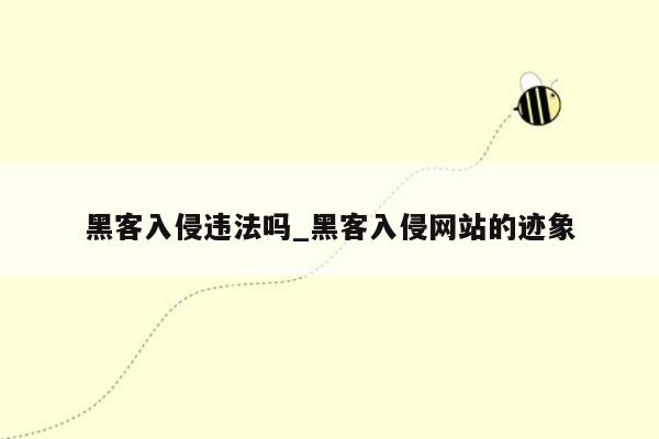 黑客入侵违法吗_黑客入侵网站的迹象