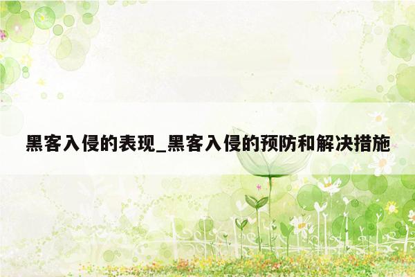 黑客入侵的表现_黑客入侵的预防和解决措施