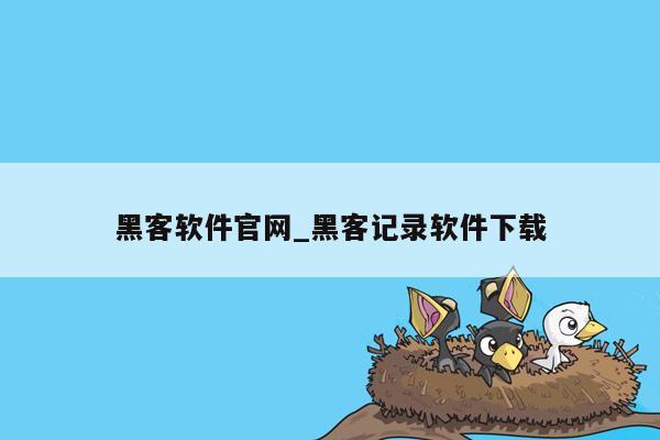 黑客软件官网_黑客记录软件下载