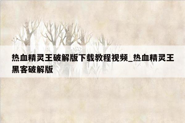 热血精灵王破解版下载教程视频_热血精灵王黑客破解版