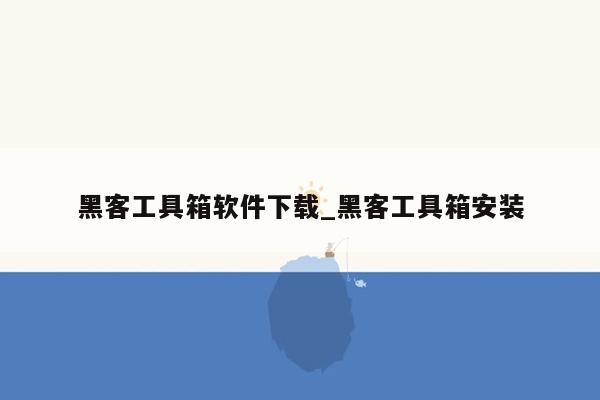 黑客工具箱软件下载_黑客工具箱安装