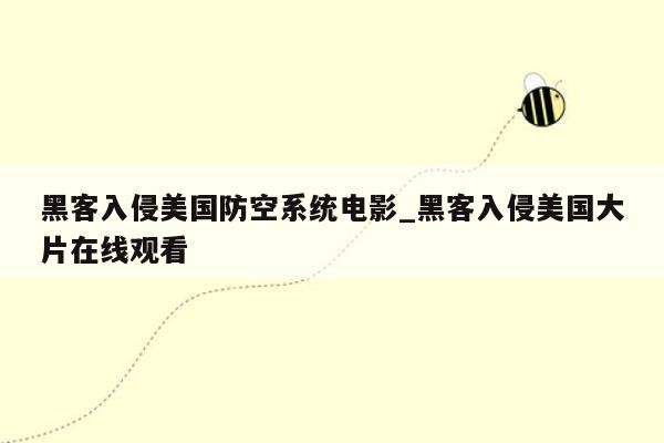 黑客入侵美国防空系统电影_黑客入侵美国大片在线观看