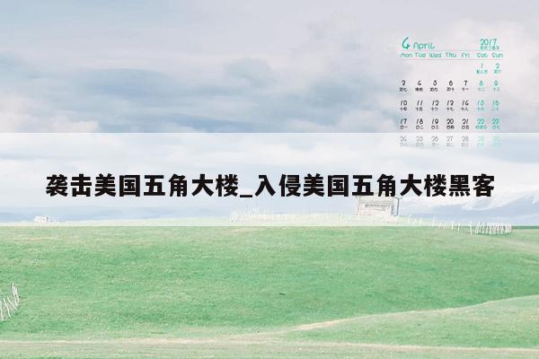 袭击美国五角大楼_入侵美国五角大楼黑客