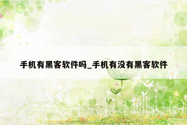 手机有黑客软件吗_手机有没有黑客软件