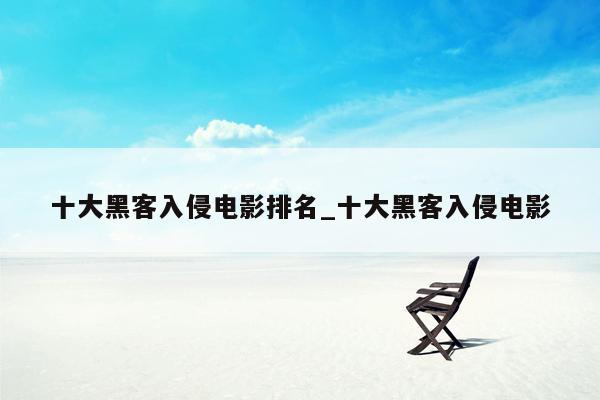 十大黑客入侵电影排名_十大黑客入侵电影